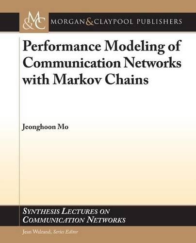 Performance Modeling of Communication Networks with Markov Chains: (Synthesis Lectures on Communication Networks)