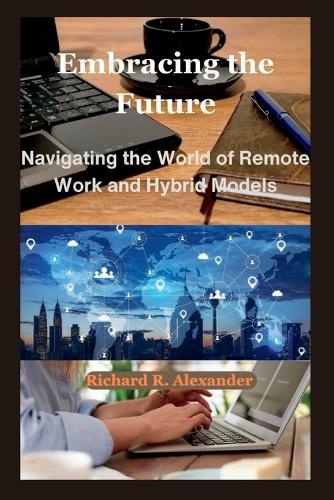 Embracing the Future: Navigating the World of Remote Work and Hybrid Models