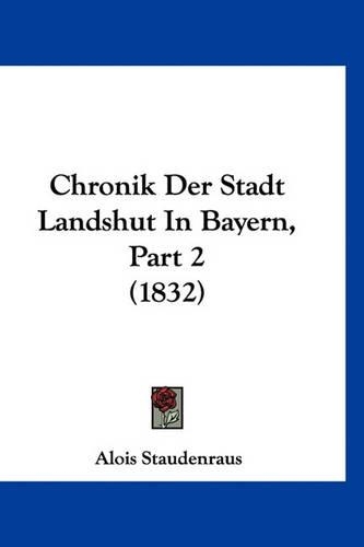 Chronik Der Stadt Landshut in Bayern, Part 2 (1832)