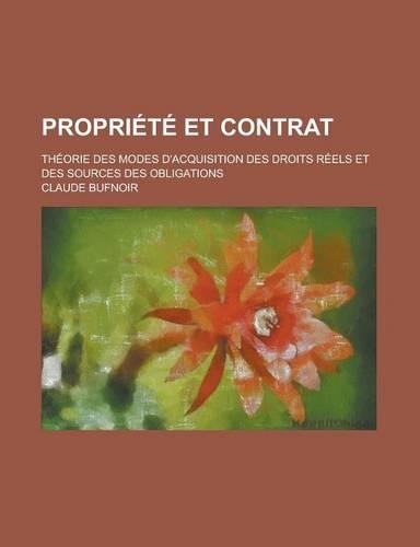 Propriete Et Contrat; Theorie Des Modes D'Acquisition Des Droits Reels Et Des Sources Des Obligations