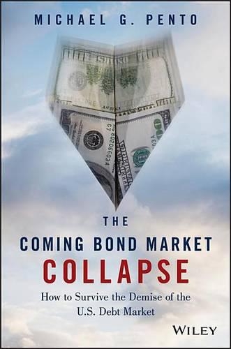 Coming Bond Market Collapse, The: How to Survive the Demise of the U.S. Debt Market