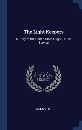 The Light Keepers: A Story of the United States Light-House Service