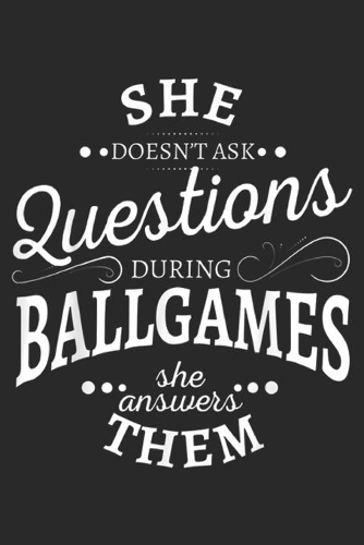 She doesn't ask questions during ballgames she answers them: She doesn't ask questions during ballgames she answers them Journal/Notebook Blank Lined Ruled 6x9 100 Pages