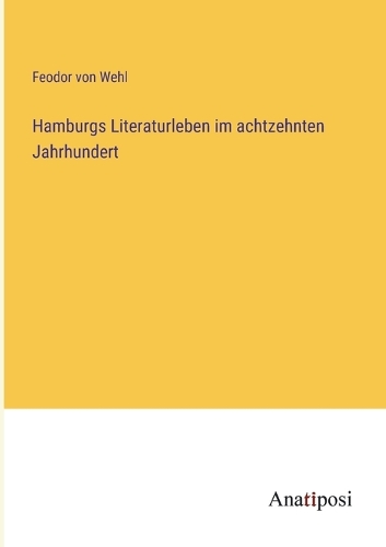 Hamburgs Literaturleben im achtzehnten Jahrhundert