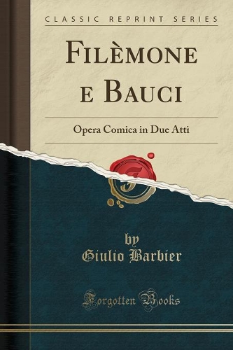 Filèmone E Bauci: Opera Comica in Due Atti (Classic Reprint)