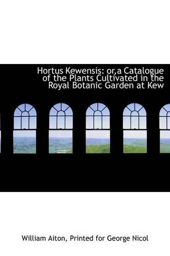 Hortus Kewensis: Or, a Catalogue of the Plants Cultivated in the Royal Botanic Garden at Kew