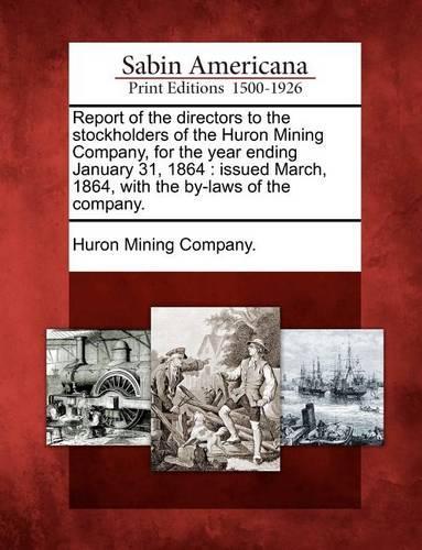 Report of the Directors to the Stockholders of the Huron Mining Company, for the Year Ending January 31, 1864: Issued March, 1864, with the By-Laws of the Company.