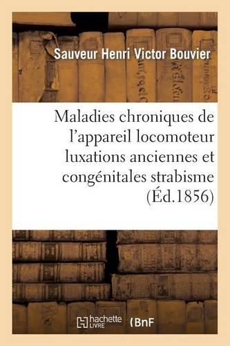 Maladies Chroniques de l'Appareil Locomoteur 1ère Année 1855: Mal Vertébral, Affection Sous-Occipitale, Luxations Anciennes Et Congénitales, Strabisme(Sciences)
