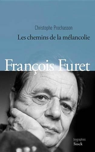 Francois Furet: Les Chemins de la Melancolie