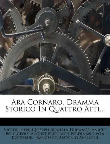 Ara Cornaro. Dramma Storico in Quattro Atti...