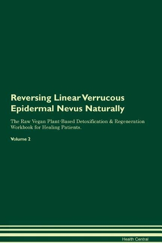 Reversing Linear Verrucous Epidermal Nevus Naturally The Raw Vegan Plant-Based Detoxification & Regeneration Workbook for Healing Patients. Volume 2