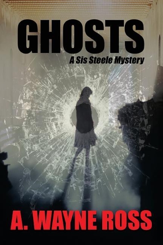 Ghosts: a Sis Steele thriller(A Sis Steele Thriller - The Final Chapter)