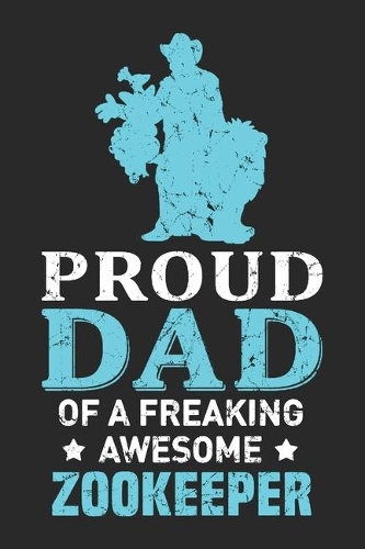 Proud Dad Of A Freaking Awesome Zookeeper: Zookeeper Notebook Blank Line Family Journal Lined with Lines 6x9 120 Pages Checklist Record Book Take Notes Animal Lover Planner Paper Zoo Christma