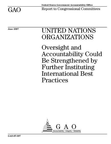 United Nations Organizations: Oversight and Accountability Could Be Strengthened by Further Instituting International Best Practices