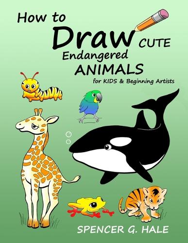 How to Draw Cute Endangered Animals: For Kids & Beginning Artists
