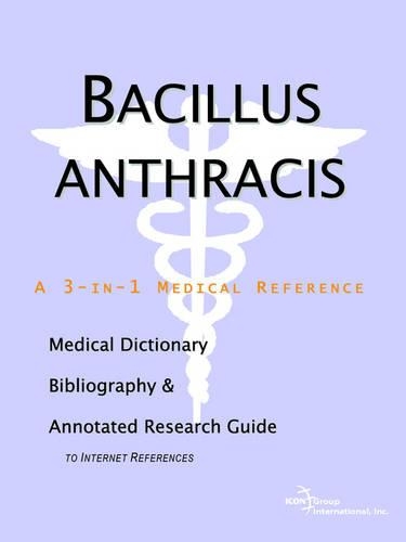 Bacillus Anthracis - A Medical Dictionary, Bibliography, and Annotated Research Guide to Internet References