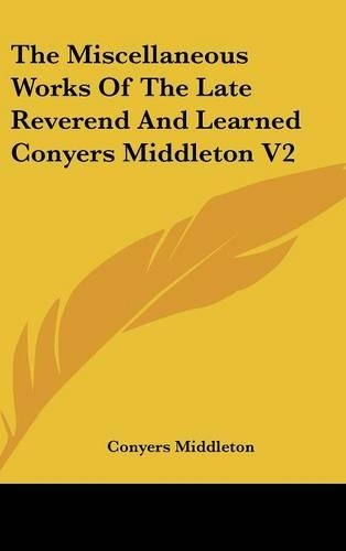 The Miscellaneous Works Of The Late Reverend And Learned Conyers Middleton V2
