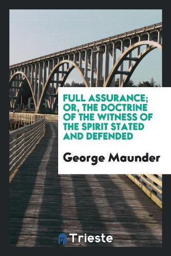 Full Assurance; Or, the Doctrine of the Witness of the Spirit Stated and ...