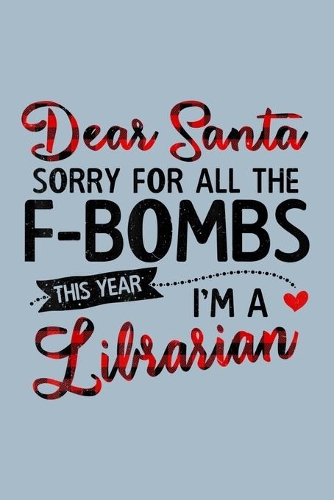 Dear Santa Sorry for all the F-bombs this year Im a librarian
