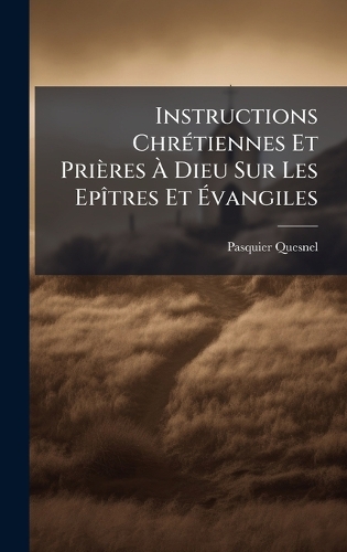 Instructions ChrÃ(c)tiennes Et Prières Ã Dieu Sur Les EpÃ(R)tres Et Ãvangiles
