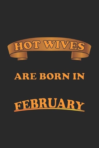 Hot Wives are born in February: Notizbuch, Notizheft, Notizblock - Geschenk-Idee für sexy Ehe-Frauen- Karo - A5 - 120 Seiten