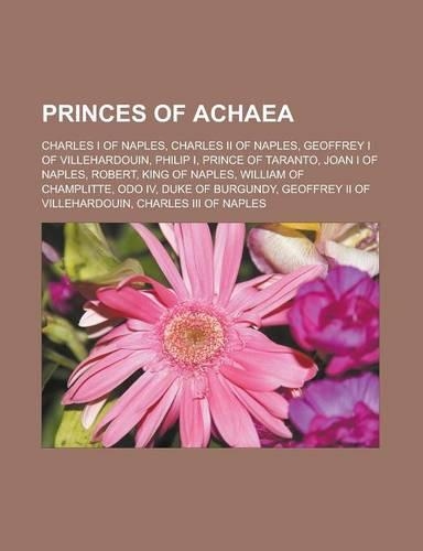 Princes of Achaea: Charles I of Naples, Charles II of Naples, Geoffrey I of Villehardouin, Philip I, Prince of Taranto, Joan I of Naples,