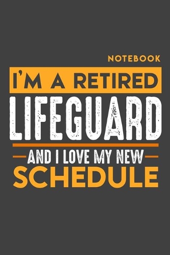 Notebook: I'm a retired LIFEGUARD and I love my new Schedule - 120 LINED Pages - 6" x 9" - Retirement Journal