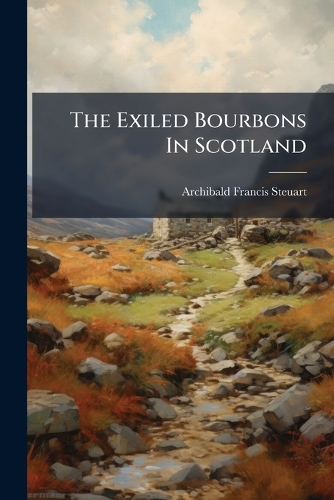 The Exiled Bourbons In Scotland