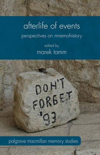 Afterlife of Events: Perspectives on Mnemohistory(Palgrave Macmillan Memory Studies)