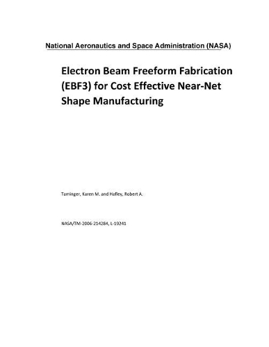 Electron Beam Freeform Fabrication (Ebf3) for Cost Effective Near-Net Shape Manufacturing