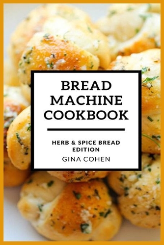 Bread Machine Cookbook: Herb and Spice Bread Edition