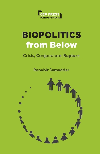 Biopolitics from Below: Crisis, Conjuncture, Rupture(CEU Press Perspectives)