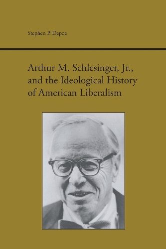 Arthur M.Schlesinger, Jr.and the Ideological History of American Liberalism: (Studies in Rhetoric & Communication)