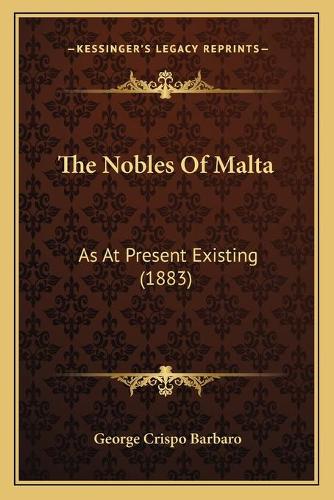 The Nobles Of Malta: As At Present Existing (1883)