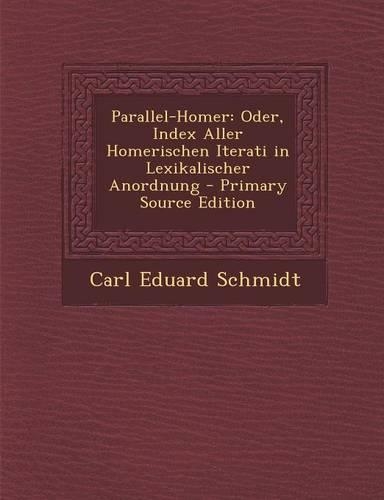 Parallel-Homer: Oder, Index Aller Homerischen Iterati in Lexikalischer Anordnung