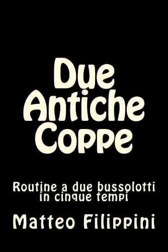 Due Antiche Coppe: Routine a due bussolotti in cinque tempi(14 Mystery Academy - Illusionismo)