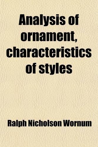 Analysis of Ornament, Characteristics of Styles; An Introduction to the Study of the History of Ornamental Art