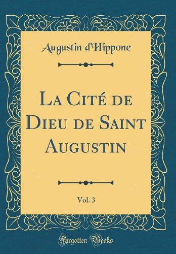 La Cité de Dieu de Saint Augustin, Vol. 3 (Classic Reprint)