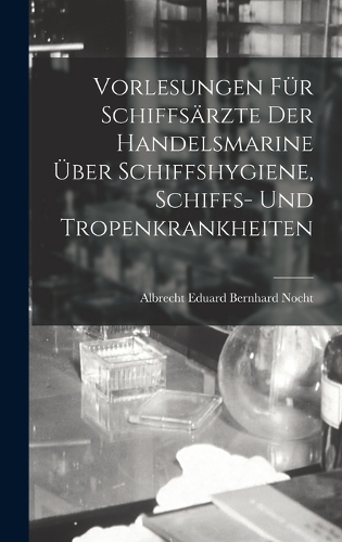 Vorlesungen Für Schiffsärzte Der Handelsmarine Über Schiffshygiene, Schiffs- Und Tropenkrankheiten