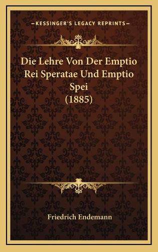 Die Lehre Von Der Emptio Rei Speratae Und Emptio Spei (1885)