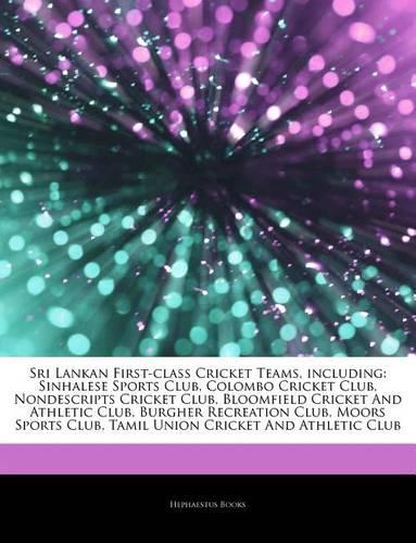 Articles on Sri Lankan First-Class Cricket Teams, Including: Sinhalese Sports Club, Colombo Cricket Club, Nondescripts Cricket Club, Bloomfield Cricket and Athletic Club, Burgher Recreation Club, Moors Sports 