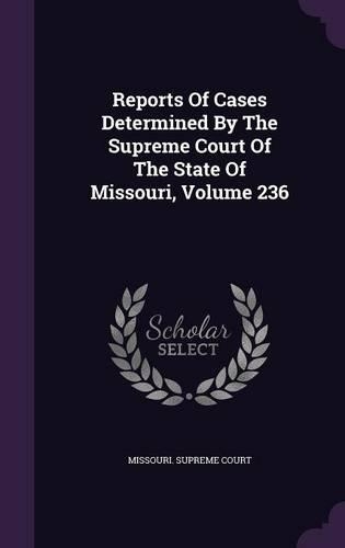 Reports of Cases Determined by the Supreme Court of the State of Missouri, Volume 236