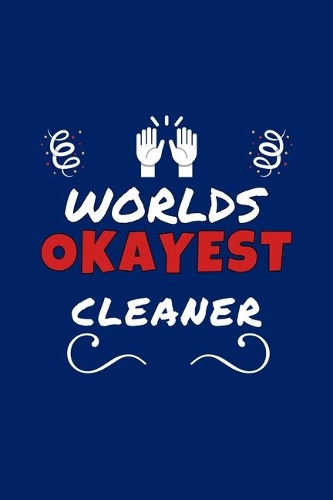 Worlds Okayest Cleaner: Perfect Gag Gift - Blank Lined Notebook Journal - 100 Pages 6" x 9" Format - Office Humour and Banter