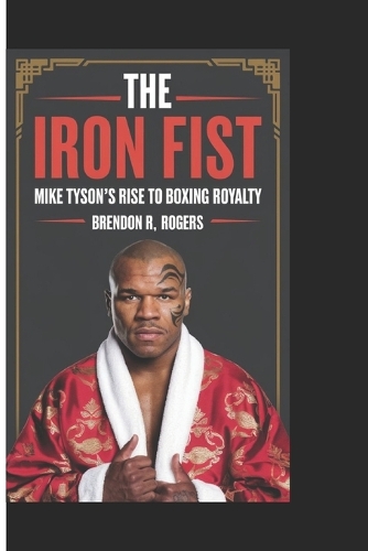 The Iron Fist: Mike Tyson's Rise to Boxing Royalty