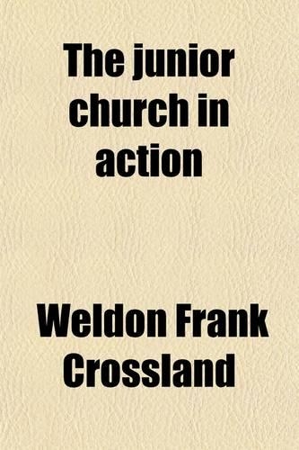 The Junior Church in Action; With Twenty Junior Church Sermonets