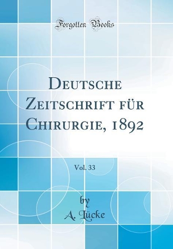 Deutsche Zeitschrift für Chirurgie, 1892, Vol. 33 (Classic Reprint)