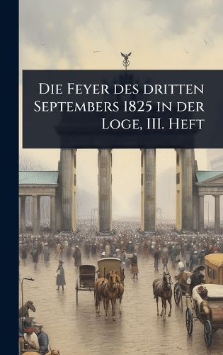 Die Feyer des dritten Septembers 1825 in der Loge, III. Heft
