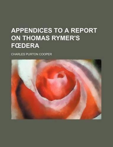 Appendices to a Report on Thomas Rymer's F Dera