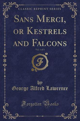 Sans Merci, or Kestrels and Falcons, Vol. 1 of 3 (Classic Reprint)