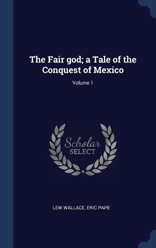The Fair God; A Tale of the Conquest of Mexico; Volume 1